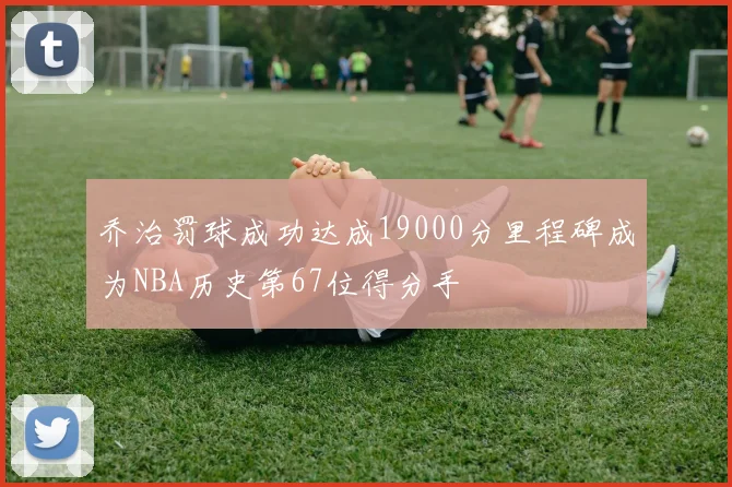 乔治罚球成功达成19000分里程碑成为NBA历史第67位得分手